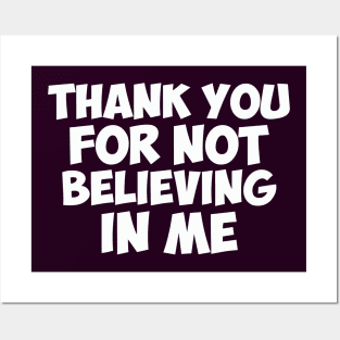 Thank You for not Believing in Me Posters and Art